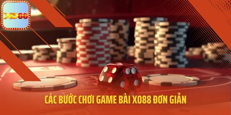 Các bước chơi game bài XO88 đơn giản