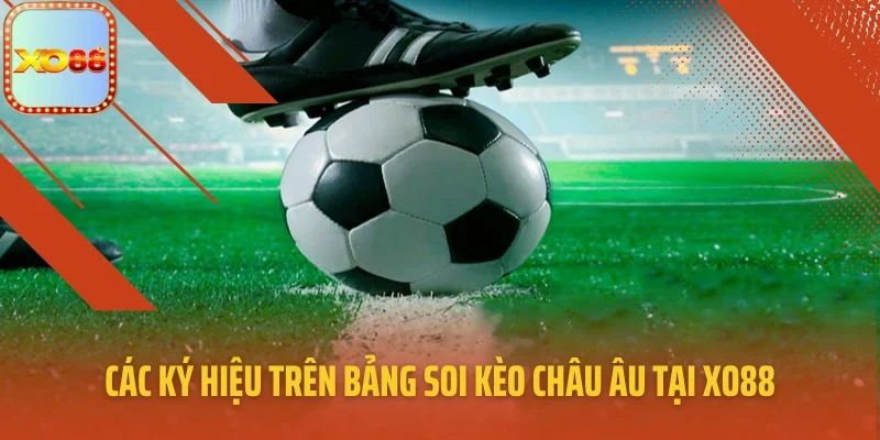 Các ký hiệu trên bảng soi kèo châu Âu tại XO88