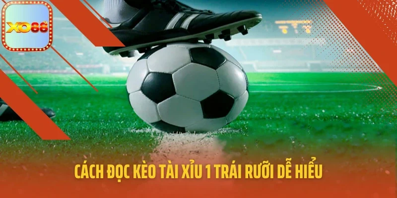 Cách đọc kèo Tài Xỉu 1 trái rưỡi dễ hiểu