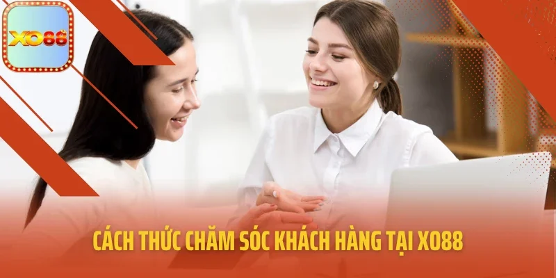 Cách thức chăm sóc khách hàng tại XO88