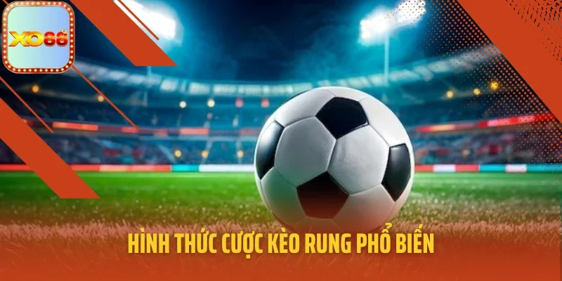 Hình thức cược kèo rung phổ biến