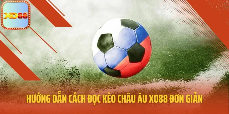 Hướng dẫn cách đọc kèo châu Âu XO88 đơn giản