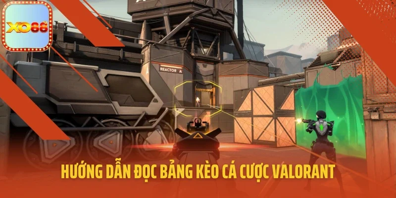 Hướng dẫn đọc bảng kèo cá cược Valorant