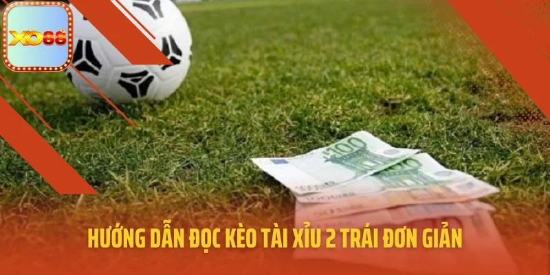Hướng dẫn đọc kèo Tài Xỉu 2 trái đơn giản