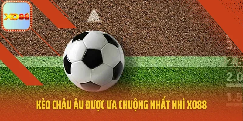 Kèo châu Âu được ưa chuộng nhất nhì XO88