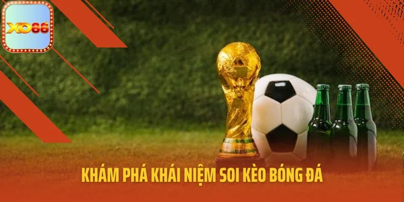 Khám phá khái niệm soi kèo bóng đá