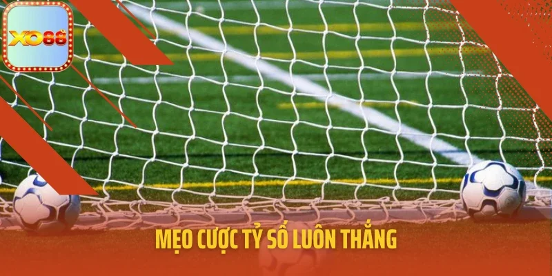 Mẹo cược tỷ số luôn thắng