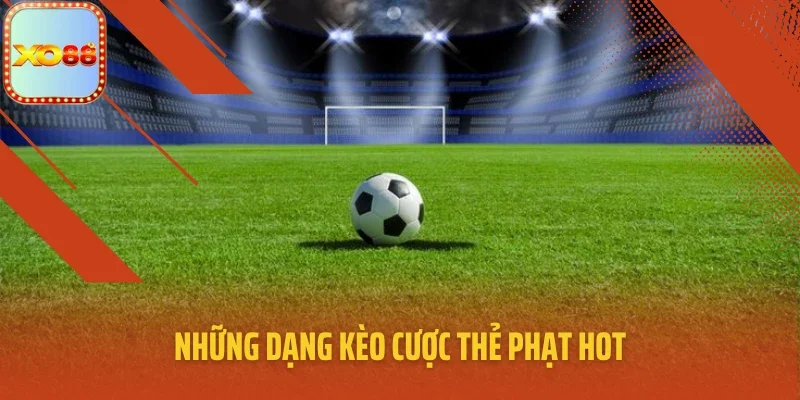 Những dạng kèo cược thẻ phạt hot