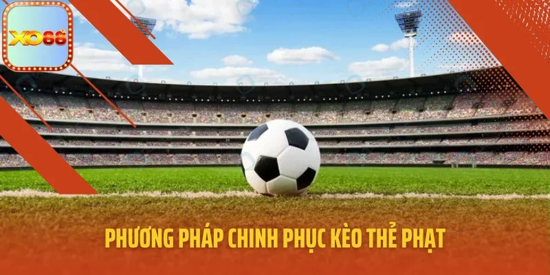 Phương pháp chinh phục kèo thẻ phạt