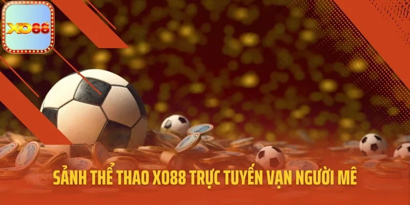 Sảnh thể thao XO88 trực tuyến vạn người mê