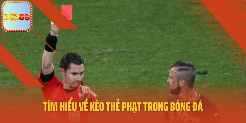 Tìm hiểu về kèo thẻ phạt trong bóng đá