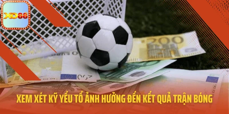 Xem xét kỹ yếu tố ảnh hưởng đến kết quả trận bóng