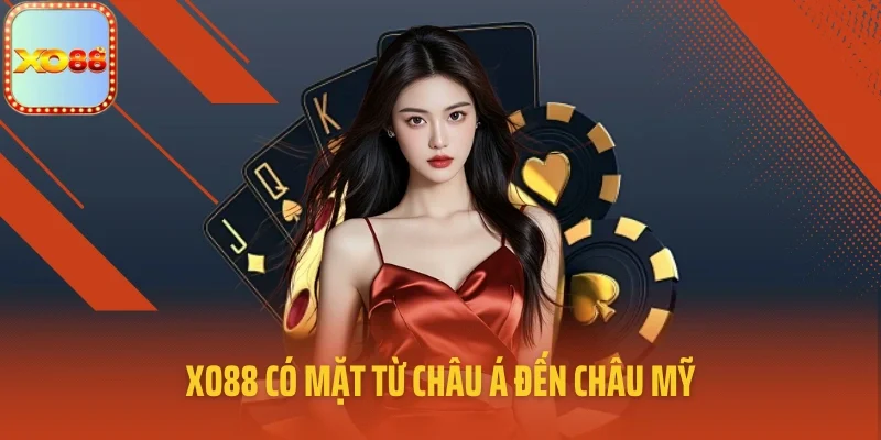 XO88 có mặt từ châu Á đến châu Mỹ